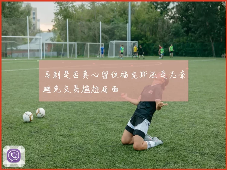 马刺是否真心留住福克斯还是无奈避免交易尴尬局面
