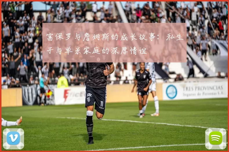 富保罗与詹姆斯的成长故事：私生子与单亲家庭的深厚情谊