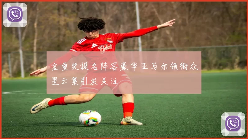 金童奖提名阵容豪华亚马尔领衔众星云集引发关注